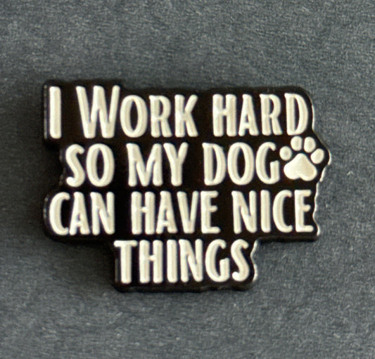 I Work Hard So My Dog Can Have Nice Things Enamel Pin Black & White